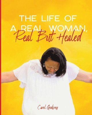 Carol Godfrey - Life of a Real Woman, Real but Healed, Häftad