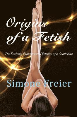 Origins of a Fetish: The evolving fantasies and fetishes of a gentleman 1