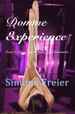 Simone Freier - Domme Experience: Power Exchange and the Making of a Dominatrix, Häftad