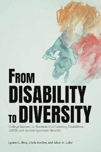 bokomslag From Disability to Diversity: College Success for Students with Learning Disabilities, Adhd, and Autism Spectrum Disorder