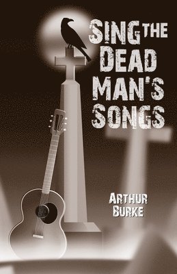 Arthur Burke - Sing the Dead Man's Songs, Häftad