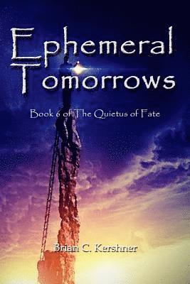 Ephemeral Tomorrows: Book 6 of The Quietus of Fate 1