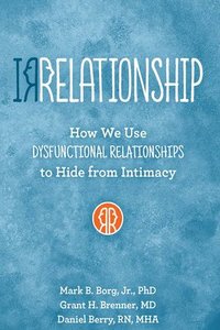 bokomslag Irrelationship: How We Use Dysfunctional Relationships to Hide from Intimacy