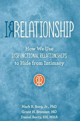 bokomslag Irrelationship: How We Use Dysfunctional Relationships to Hide from Intimacy