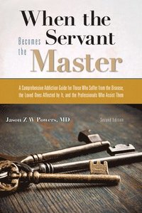 bokomslag When the Servant Becomes the Master: A Comprehensive Addiction Guide