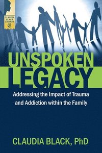 bokomslag Unspoken Legacy: Addressing the Impact of Trauma and Addiction Within the Family