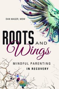 bokomslag Roots and Wings: A Guide to Mindful Parenting in Recovery