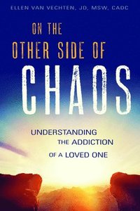 bokomslag On the Other Side of Chaos: Understanding the Addiction of a Loved One