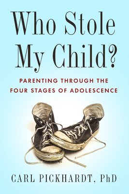 Carl Pickhardt - Who Stole My Child?: Parenting Through the Four Stages of Adolescence, Häftad