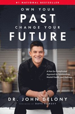 Own Your Past Change Your Future: A Not-So-Complicated Approach to Relationships, Mental Health & Wellness 1