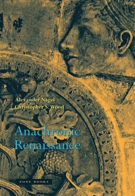 Alexander Nagel, Christopher S. Wood - Anachronic Renaissance, Häftad