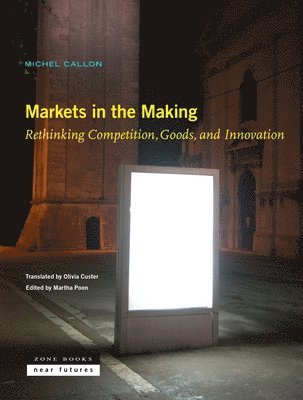 bokomslag Markets in the Making - Rethinking Competition, Goods, and Innovation