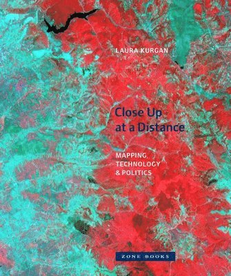 Laura Kurgan - Close Up at a Distance – Mapping, Technology, and Politics, Häftad
