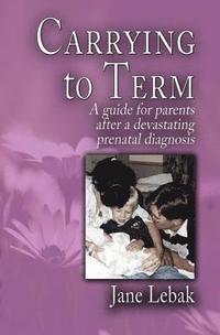 bokomslag Carrying to Term: A Guide for Parents After a Devastating Prenatal Diagnosis