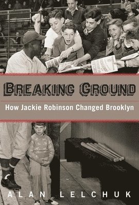 Alan Lelchuk - Breaking Ground: How Jackie Robinson Changed Brooklyn, Häftad