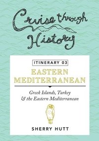 bokomslag Cruise Through History - Itinerary 03: Greek Islands, Turkey and the Eastern Mediterranean