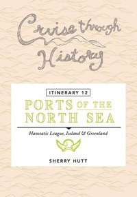 bokomslag Cruise Through History - Itinerary 12 - Ports of the North Sea