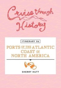 bokomslag Cruise Through History - Itinerary 06 - Ports of the Atlantic Coast of North America