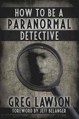 How To Be A Paranormal Detective 1