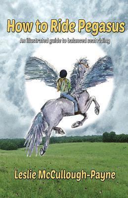 bokomslag How to Ride Pegasus: an illustrated guide to balanced seat riding
