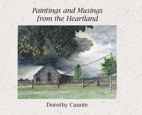 Dorothy Catherine Canote - Paintings and Musings from the Heartland, Inbunden