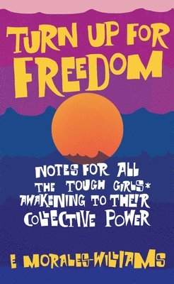 bokomslag Turn Up For Freedom: Notes for All the Tough Girls* Awakening to Their Collective Power