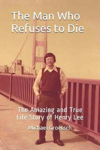 bokomslag The Man Who Refuses to Die: The Amazing and True Life Story of Henry Lee