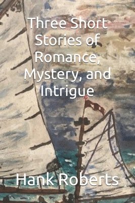 bokomslag Three Short Stories of Romance, Mystery, and Intrigue