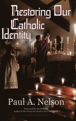 Paul A Nelson, Paul A. Nelson, A Nelson, Paul - Restoring Our Catholic Identity, Inbunden