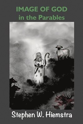 Stephen W Hiemstra, Stephen W. Hiemstra, W. Hiemstra, Stephen - Image of God in the Parables, Häftad