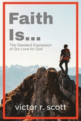 Faith is...: The Obedient Expression of Our Love for God 1