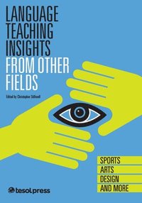 bokomslag Language Teaching Insights From Other Fields: Sports Arts, Design, and More