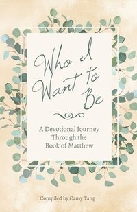 bokomslag Who I Want to Be: A Devotional Journey Through the Book of Matthew