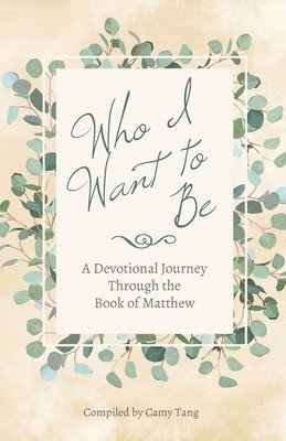 Who I Want to Be: A Devotional Journey Through the Book of Matthew 1