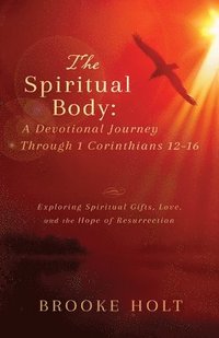 bokomslag The Spiritual Body: Exploring Spiritual Gifts, Love, and the Hope of Resurrection