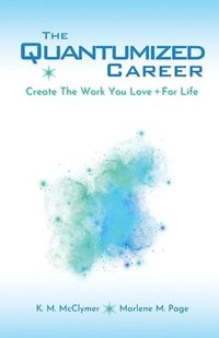 bokomslag The Quantumized Career: Create the Work You Love - For Life