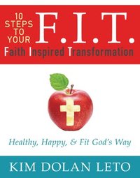 bokomslag F.I.T. 10 Steps to Your Faith Inspired Transformation: Healthy, Happy, & Fit God's Way