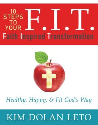 Kim Dolan Leto - F.I.T. 10 Steps to Your Faith Inspired Transformation: Healthy, Happy, & Fit God's Way, Häftad