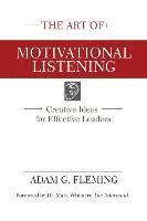 bokomslag The Art of Motivational Listening: Creative Ideas for Effective Leaders