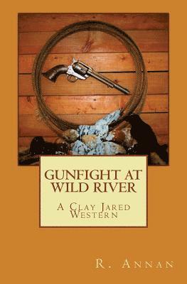 Gunfight at Wild River: A Clay Jared Western 1