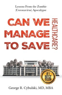 George R Cybulski, George R. Cybulski, Writer Services LLC - Can We Manage to Save Healthcare?, Häftad