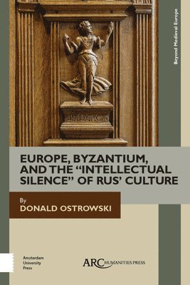 Donald Ostrowski, Harvard University) Ostrowski, Donald (Lecturer in History - Europe, Byzantium, and the "Intellectual Silence" of Rus' Culture, Inbunden