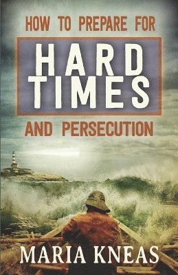 Maria Kneas - How to Prepare for Hard Times and Persecution, Häftad