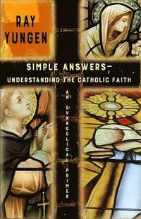 bokomslag Simple Answers: Understanding the Catholic Faith (an evangelical primer)