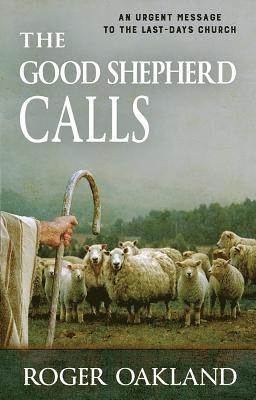 Roger Oakland - The Good Shepherd Calls: An Urgent Message to the Last-Days Church, Häftad