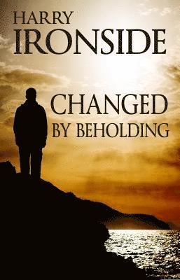 Harry Ironside - Changed By Beholding, Häftad
