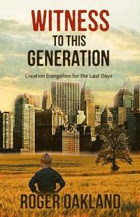 bokomslag Witness To This Generation: Creation Evangelism for the Last Days
