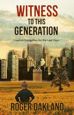 Witness To This Generation: Creation Evangelism for the Last Days 1
