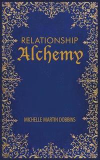 bokomslag Relationship Alchemy: The Missing Ingredient to Heal and Create Blissful Family, Friendship, and Romantic Relationships