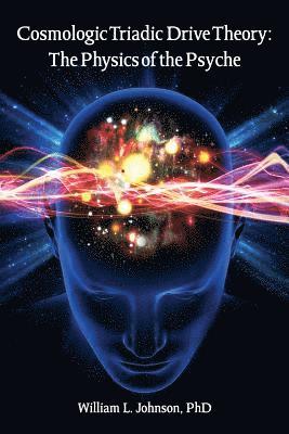 William L. Johnson - Cosmologic Triadic Drive Theory: The Physics of the Psyche, Häftad